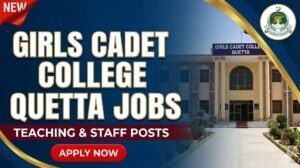 Girls Cadet College Quetta Jobs – Teaching & Staff Posts